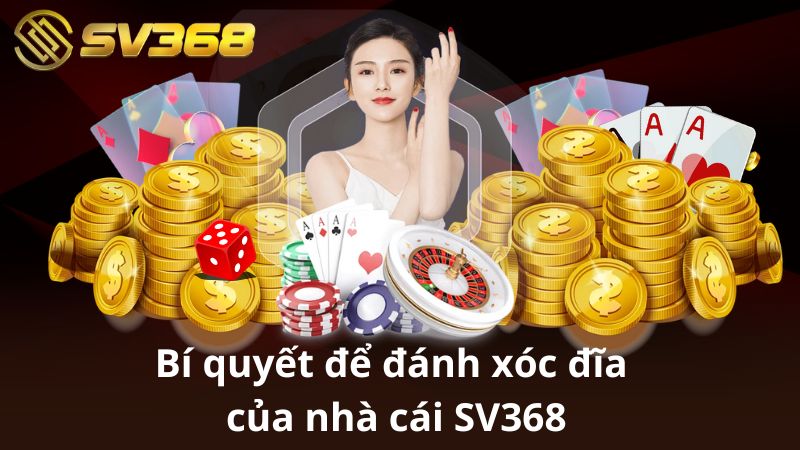 Bí quyết để đánh xóc đĩa của nhà cái SV368