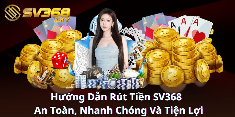 Hướng Dẫn Rút Tiền SV368 - An Toàn, Nhanh Chóng Và Tiện Lợi