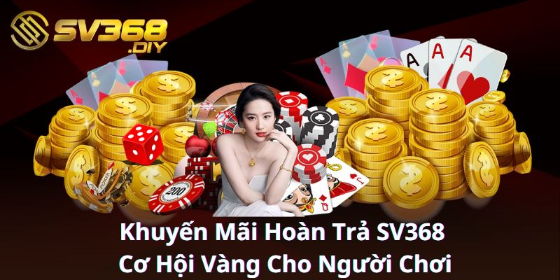 Khuyến Mãi Hoàn Trả SV368 - Cơ Hội Vàng Cho Người Chơi