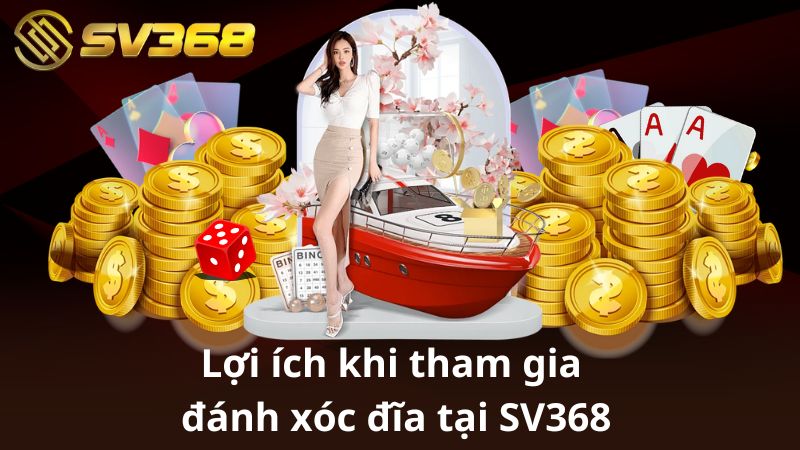 Lợi ích khi tham gia đánh xóc đĩa tại SV368