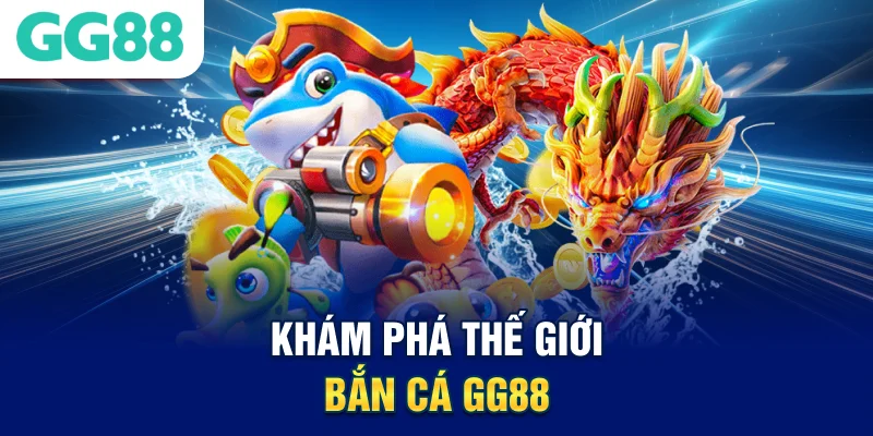kham-pha-the-gioi-ban-ca-gg88